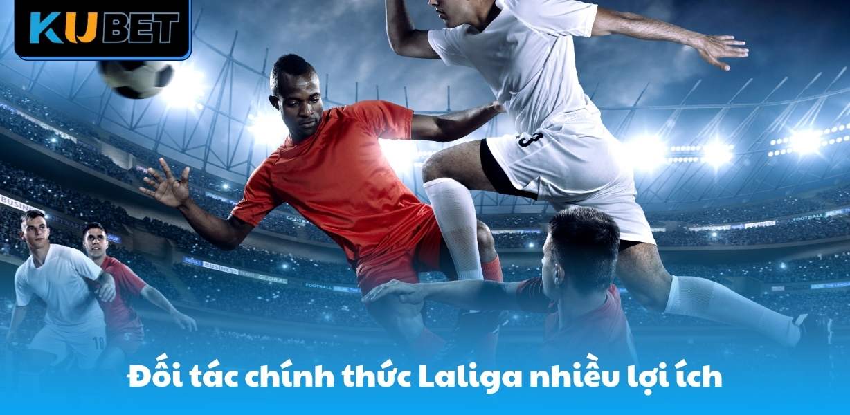 Đối tác chính thức Laliga mang đến nhiều lợi ích