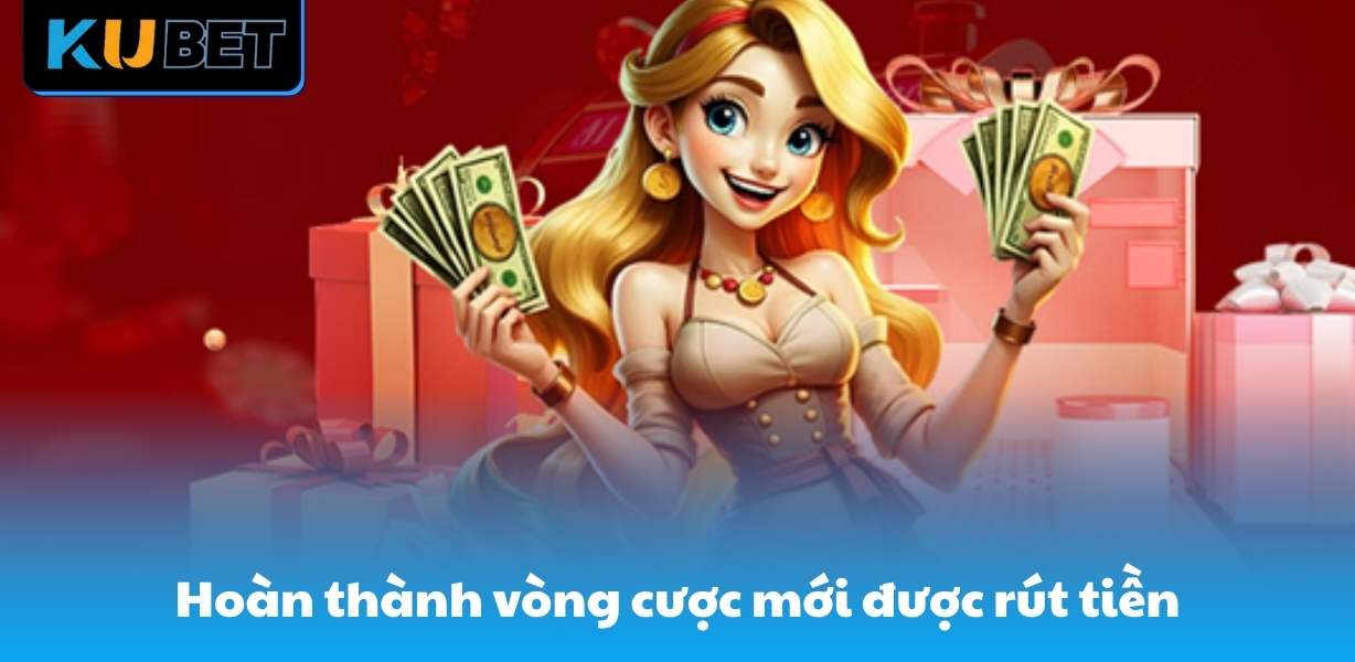 Hội viên cần hoàn thành vòng cược mới được rút tiền
